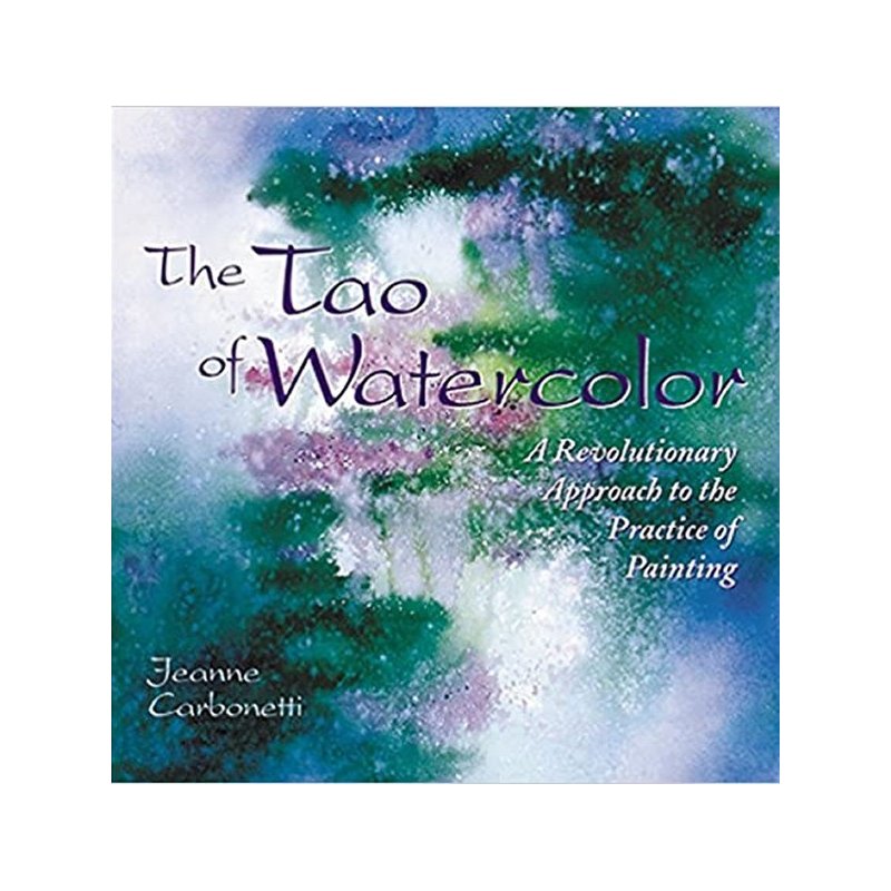 The Tao of Watercolor by Jeanne Carbonetti